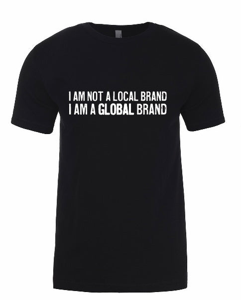I am not a local brand I am a GLOBAL brand black tee