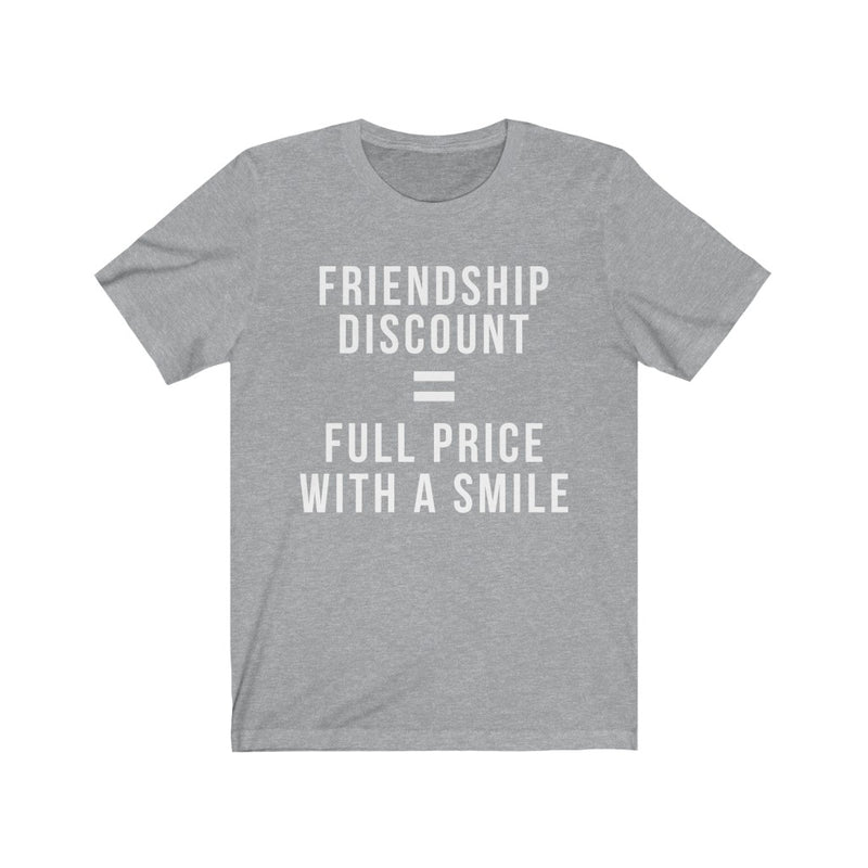 Unisex Tee Friendship Discount = Full Price With A Smile